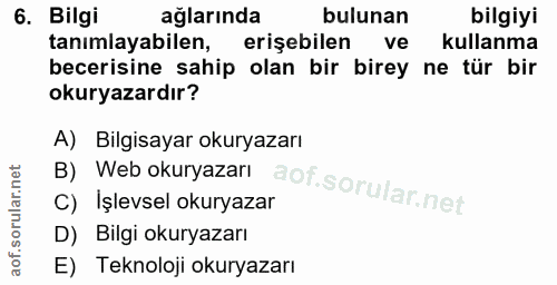 6. soru: Bilgi ağlarında bulunan bilgiyi tanımlayabilen, erişebilen ve kullanma becerisine sahip olan bir birey ne tür bir oku…