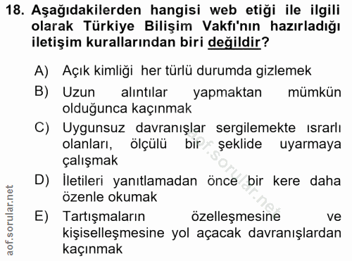 18. soru: Aşağıdakilerden hangisi web etiği ile ilgili olarak Türkiye Bilişim Vakfı'nın hazırladığı iletişim kurallarından biri…