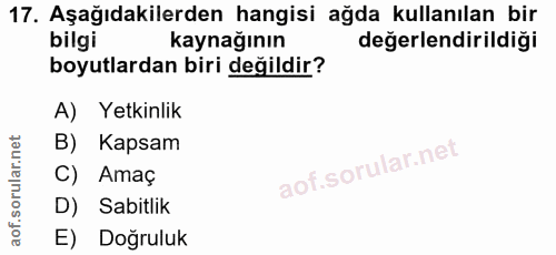 17. soru: Aşağıdakilerden hangisi ağda kullanılan bir bilgi kaynağının değerlendirildiği boyutlardan biri değildir? A) Yetkinli…
