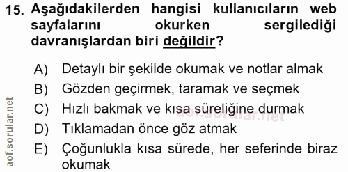 15. soru: Aşağıdakilerden hangisi kullanıcıların web sayfalarını okurken sergiledigi davranışlardan biri değildir? A) Detaylı b…