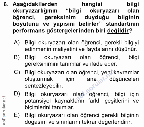 6. soru: Aşağıdakilerden hangisi bilgi okuryazarlığının "bilgi okuryazarı olan öğrenci, gereksinim duyduğu bilginin boyutunu v…