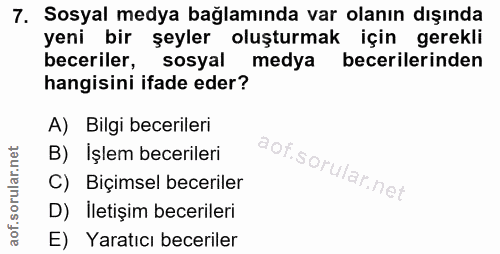 7. soru: Sosyal medya bağlamında var olanın dışında yeni bir şeyler oluşturmak için gerekli beceriler, sosyal medya becerileri…