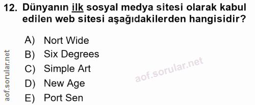 12. soru: Dünyanın ilk sosyal medya sitesi olarak kabul edilen web sitesi aşağıdakilerden hangisidir? A) Nort Wide B) Six Degre…