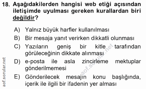 18. soru: Aşağıdakilerden hangisi web etiği açısından iletişimde uyulması gereken kurallardan biri değildir? A) Yalnız büyük ha…