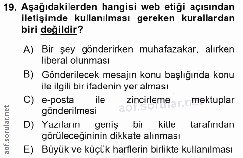 19. soru: Aşağıdakilerden hangisi web etiği açısından iletişimde kullanılması gereken kurallardan biri değildir? A) Bir şey gön…