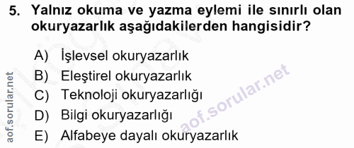 5. soru: Yalnız okuma ve yazma eylemi ile sınırlı olan okuryazarlık aşağıdakilerden hangisidir? A) Işlevsel okuryazarlık B) El…