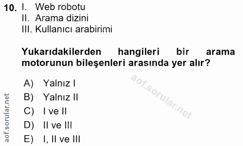 10. soru: I. Web robotu Il. Arama dizini Ill. Kullanıcı arabirimi Yukarıdakilerden hangileri bir arama motorunun bileşenleri ar…
