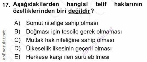 17. soru: Aşağıdakilerden hangisi telif haklarının özelliklerinden biri değildir? A) Somut niteliğe sahip olması B) Doğması içi…