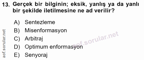 13. soru: Gerçek bir bilginin; eksik, yanlış ya da yanlı bir şekilde iletilmesine ne ad verilir? A) Sentezleme B) Misenformasyo…