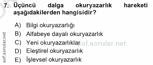 7. soru: Üçüncü dalga okuryazarlık hareketi aşağıdakilerden hangisidir? A) Bilgi okuryazarlığı orular.net B) Alfabeye dayalı o…