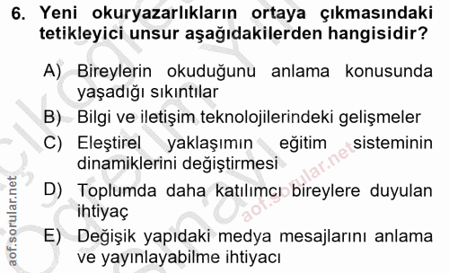 6. soru: Yeni okuryazarlıkların ortaya çıkmasındaki tetikleyici unsur aşağıdakilerden hangisidir? A) Bireylerin okuduğunu anla…