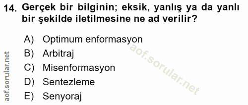 14. soru: Gerçek bir bilginin; eksik, yanlış ya da yanlı bir şekilde iletilmesine ne ad verilir? A) Optimum enformasyon B) Arbi…