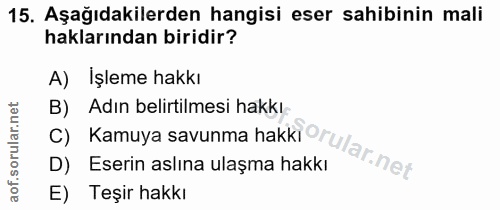 15. soru: Aşağıdakilerden hangisi eser sahibinin mali haklarından biridir? A) İşleme hakkı B) Adın belirtilmesi hakkı. C) Kamuy…