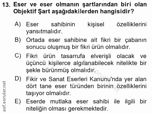 13. soru: Eser ve eser olmanın şartlarından biri olan Objektif Şart aşağıdakilerden hangisidir? A) Eser sahibinin kişisel özell…