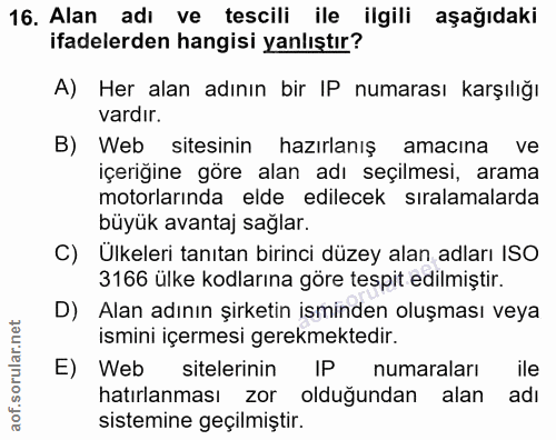 16. soru: Alan adı ve tescili ile ilgili aşağıdaki ifadelerden hangisi yanlıştır? A) Her alan adının bir IP numarası karşılığı…