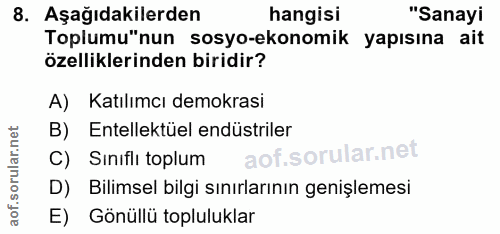 8. soru: Aşağıdakilerden hangisi "Sanayi Toplumu"nun sosyo-ekonomik yapısına ait özelliklerinden biridir? A) Katılımcı demokra…