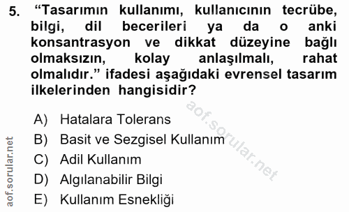 5. soru: "Tasarımın kullanımı, kullanıcının tecrübe, bilgi, dil becerileri ya da o anki konsantrasyon ve dikkat düzeyine bağlı…