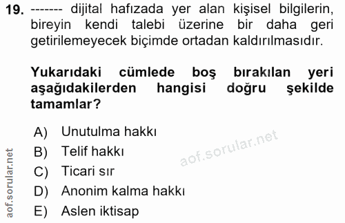19. soru: -- dijital hafızada yer alan kişisel bilgilerin, bireyin kendi talebi üzerine bir daha geri getirilemeyecek biçimde o…