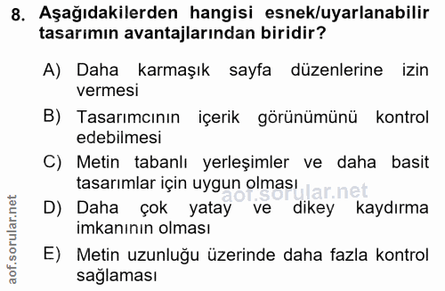 8. soru: Aşağıdakilerden hangisi esnek/uyarlanabilir tasarımın avantajlarından biridir? A) Daha karmaşık sayfa düzenlerine izi…