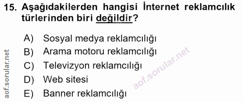 15. soru: Aşağıdakilerden hangisi İnternet reklamcılık türlerinden biri değildir? A) Sosyal medya reklamcılığı Arama motoru rek…