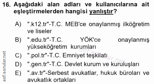 16. soru: Aşağıdaki alan adları ve kullanıcılarına ait eşleştirmelerden hangisi yanlıştır? A) ".k12.tr"-T.C. MEB'ce onaylanmış…