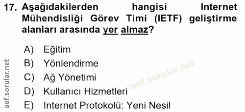 17. soru: Aşağıdakilerden hangisi Internet Mühendisliği Görev Timi (IETF) geliştirme alanları arasında yer almaz? A) Egitim B)…