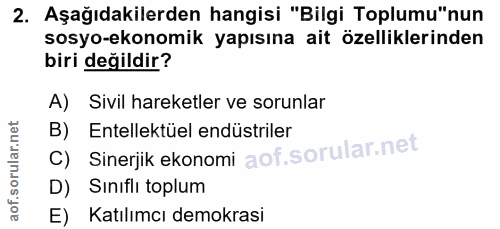 2. soru: Aşağıdakilerden hangisi "Bilgi Toplumu"nun sosyo-ekonomik yapısına ait özelliklerinden biri değildir? A) Sivil hareke…