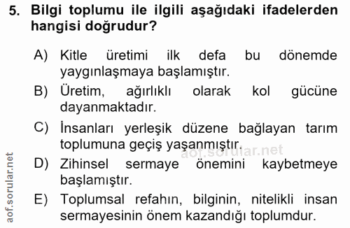 5. soru: Bilgi toplumu ile ilgili aşağıdaki ifadelerden hangisi doğrudur? A) Kitle üretimi ilk defa bu dönemde yaygınlaşmaya b…