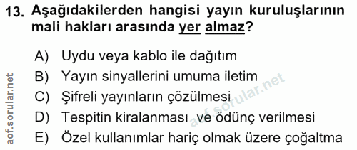 13. soru: Aşağıdakilerden hangisi yayın kuruluşlarının mali hakları arasında yer almaz? A) Uydu veya kablo ile dağıtım B) Yayın…