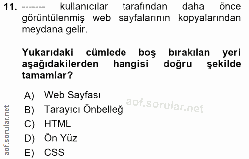 11. soru: -- kullanıcılar kullanıcılar tarafından daha önce görüntülenmiş web sayfalarının kopyalarından meydana gelir. Yukarıd…