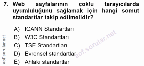7. soru: Web sayfalarının çoklu tarayıcılarda uyumluluğunu sağlamak için hangi somut standartlar takip edilmelidir? A) ICANN S…