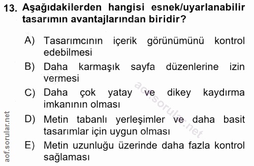 13. soru: Aşağıdakilerden hangisi esnek/uyarlanabilir tasarımın avantajlarından biridir? A) Tasarımcının içerik görünümünü kont…