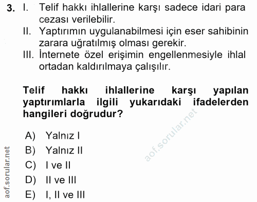 3. soru: I. Telif hakkı ihlallerine karşı sadece idari para cezası verilebilir. II. Yaptırımın uygulanabilmesi için eser sahib…