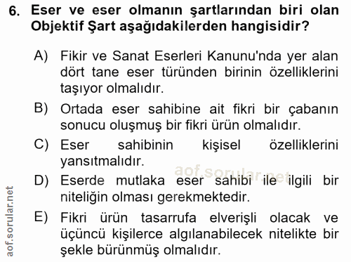 6. soru: Eser ve eser olmanın şartlarından biri olan Objektif Şart aşağıdakilerden hangisidir? A) Fikir ve Sanat Eserleri Kanu…