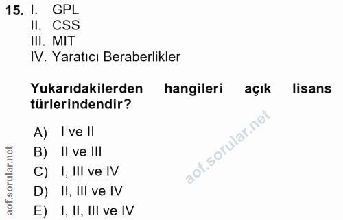 15. soru: I. GPL Il. CSS III. MIT IV. Yaratıcı Beraberlikler Yukarıdakilerden hangileri açık lisans türlerindendir? A) I ve ll…