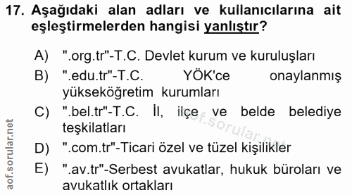 17. soru: Aşağıdaki alan adları ve kullanıcılarına ait eşleştirmelerden hangisi yanlıştır? A) ".org.tr"-T.C. Devlet kurum ve ku…