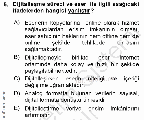 5. soru: Dijitalleşme süreci ve eser ile ilgili aşağıdaki ifadelerden hangisi yanlıştır? A) Eserlerin kopyalarına online olara…