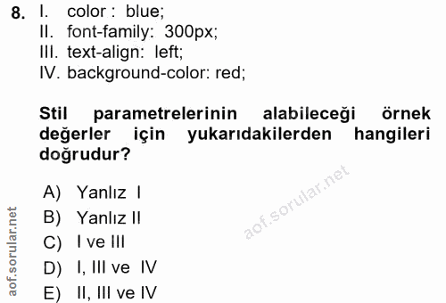 8. soru: I. color : blue; Il. font-family: 300px; Ill. text-align: left; IV. background-color: red; Stil parametrelerinin alab…