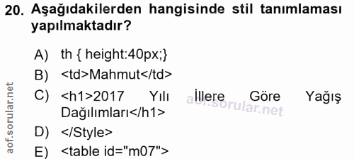 20. soru: Aşağıdakilerden hangisinde stil tanımlaması yapılmaktadır? A) th { height:40px;} B) <td>Mahmut</td> C) <h1>2017 Yılı…