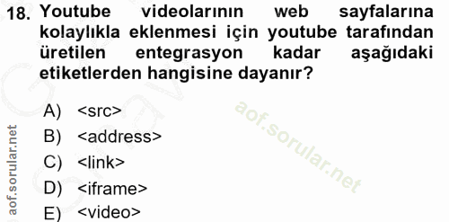 18. soru: Youtube videolarının web sayfalarına kolaylıkla eklenmesi için youtube tarafından üretilen entegrasyon kadar aşağıdak…