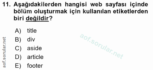 11. soru: Aşağıdakilerden hangisi web sayfası içinde bölüm oluşturmak için kullanılan etiketlerden biri değildir? A) title B) d…