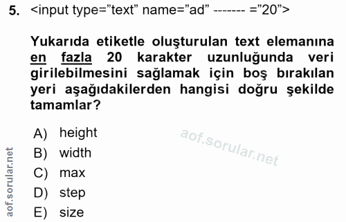 5. soru: <input type="text" name="ad" --- ="20"> Yukarıda etiketle oluşturulan text elemanına en fazla 20 karakter uzunluğunda…