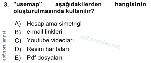 3. soru: "'usemap" aşağıdakilerden hangisinin oluşturulmasında kullanılır? A) Hesaplama simetriği e-mail linkleri C) Youtube v…