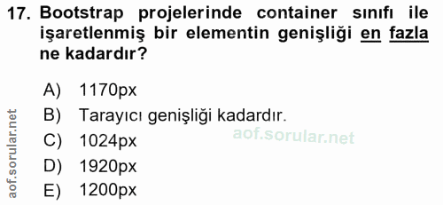 17. soru: Bootstrap projelerinde container sinifi ile işaretlenmiş bir elementin genişliği en fazla ne kadardır? A) 1170px B) T…