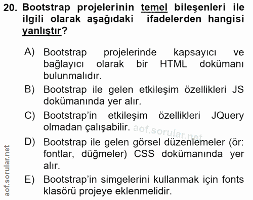 20. soru: Bootstrap projelerinin temel bileşenleri ile ilgili olarak aşağıdaki ifadelerden hangisi yanlıştır? A) Bootstrap proj…