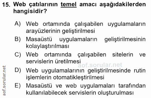 15. soru: Web çatılarının temel amacı aşağıdakilerden hangisidir? A) Web ortamında çalışabilen uygulamaların arayüzlerinin geli…