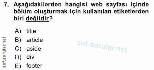 7. soru: Aşağıdakilerden hangisi web sayfası içinde bölüm oluşturmak için kullanılan etiketlerden biri değildir? A) title B) a…