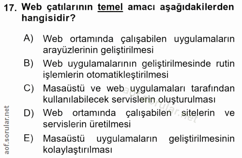 17. soru: Web çatılarının temel amacı aşağıdakilerden hangisidir? A) Web ortamında çalışabilen uygulamaların arayüzlerinin geli…
