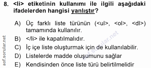 8. soru: <li> etiketinin kullanımı ile ilgili aşağıdaki ifadelerden hangisi yanlıştır? A) Uç farklı liste türünün (<ul>, <ol>,…