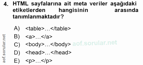 4. soru: HTML sayfalarına ait meta veriler aşağıdaki etiketlerden hangisinin arasında tanımlanmaktadır? A) <table>….</table> B…